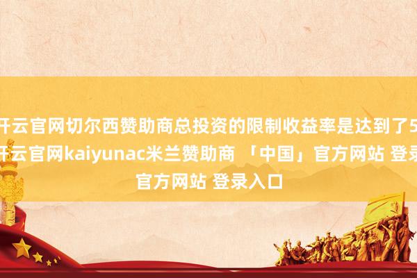开云官网切尔西赞助商总投资的限制收益率是达到了5.8%-开云官网kaiyunac米兰赞助商 「中国」官方网站 登录入口